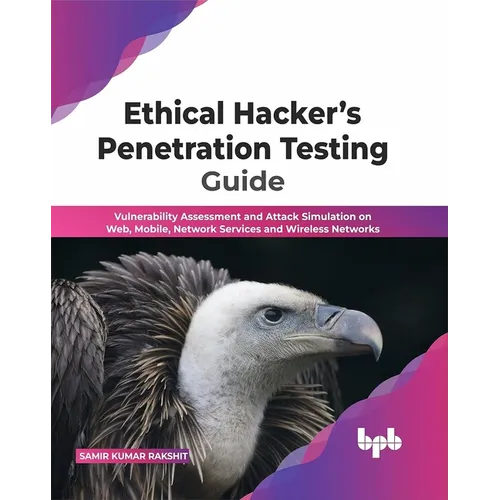 Ethical Hacker's Penetration Testing Guide: Vulnerability Assessment and Attack Simulation on Web, Mobile, Network Services and Wireless Networks (Eng