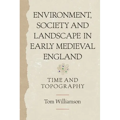 Environment, Society and Landscape in Early Medieval England: Time and Topography