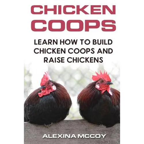 Chicken Coops: Learn How To Build Chicken Coops and Raise Chickens