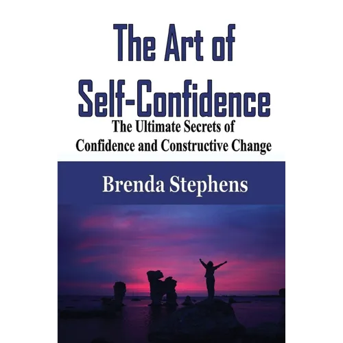 The Art of Self-Confidence: The Ultimate Secrets of Confidence and Constructive Change