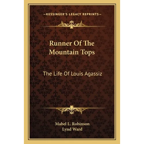 Runner Of The Mountain Tops: The Life Of Louis Agassiz