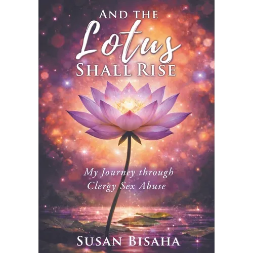 And the Lotus Shall Rise: My Journey Through Clergy Sex Abuse