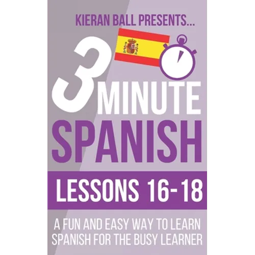 3 Minute Spanish: Lessons 16-18: A fun and easy way to learn Spanish for the busy learner