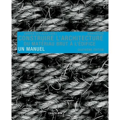 Construire L' Architecture: Du Matériau Brut À L Édifice. Un Manuel