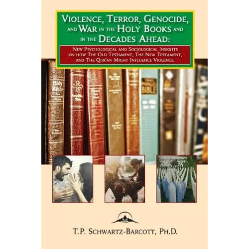 Violence, Terror, Genocide, and War in the Holy Books and in the Decades Ahead: New Psychological and Sociological Insights on how the Old Testament,