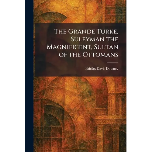 The Grande Turke, Suleyman the Magnificent, Sultan of the Ottomans