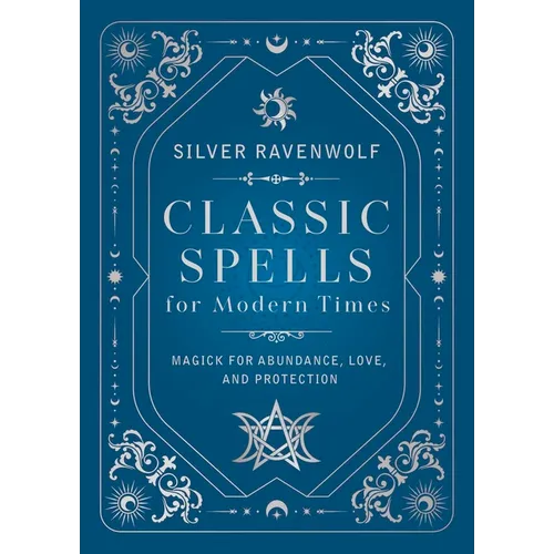 Classic Spells for Modern Times: Magick for Abundance, Love, and Protection
