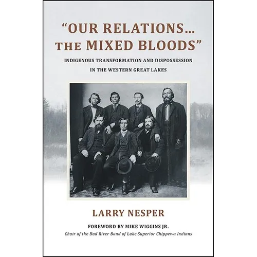 "Our Relations...the Mixed Bloods": Indigenous Transformation and Dispossession in the Western Great Lakes