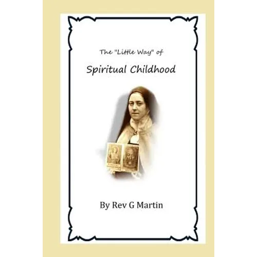 The "Little Way" of Spiritual Childhood: According to the Life and Writings of Blessed Therese de l"Enfant Jesus Teresa of Jesus