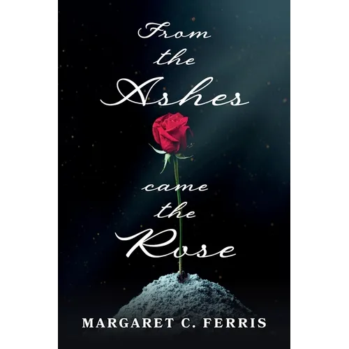 From the Ashes Came the Rose