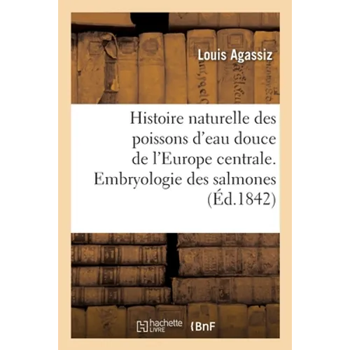 Histoire naturelle des poissons d'eau douce de l'Europe centrale. Embryologie des salmones