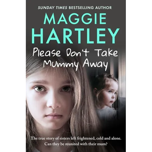 Please Don't Take Mummy Away: The True Story of Two Sisters Left Cold, Frightened, Hungry and Alone