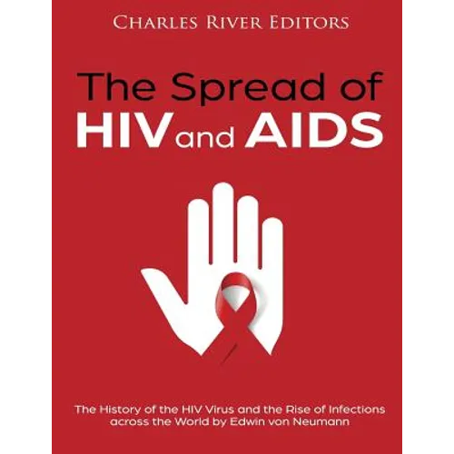 The Spread of HIV and AIDS: The History of the HIV Virus and the Rise of Infections across the World