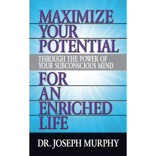 Maximize Your Potential Through the Power of Your Subconscious Mind for an Enriched Life