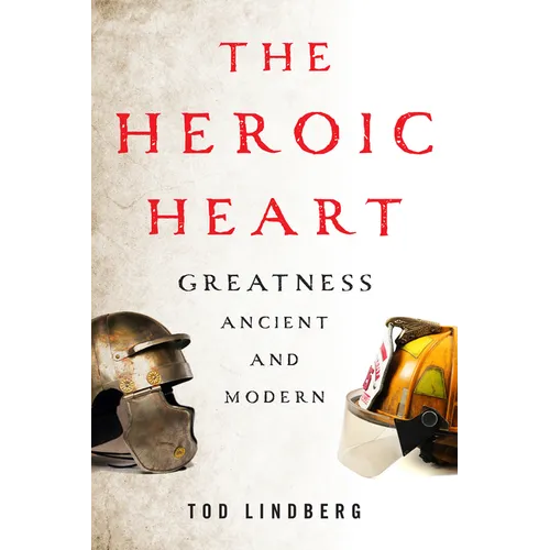 The Heroic Heart: Greatness Ancient and Modern