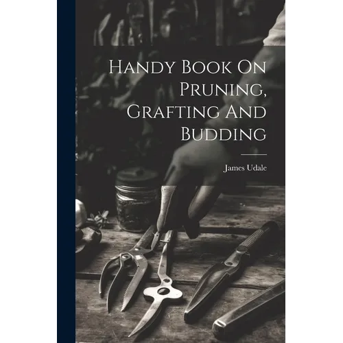 Handy Book On Pruning, Grafting And Budding