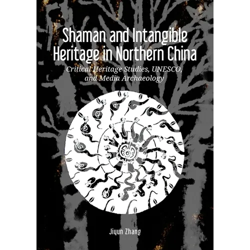 Shaman and Intangible Heritage in Northern China: Critical Heritage Studies, Unesco, and Media Archaeology