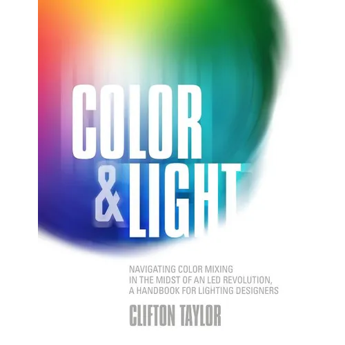 Color & Light: Navigating Color Mixing in the Midst of an Led Revolution, a Handbook for Lighting Designers