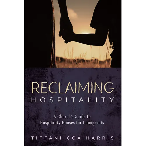 Reclaiming Hospitality: A Church's Guide to Hospitality Houses for Immigrants