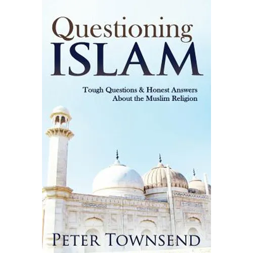 Questioning Islam: Tough Questions & Honest Answers About the Muslim Religion