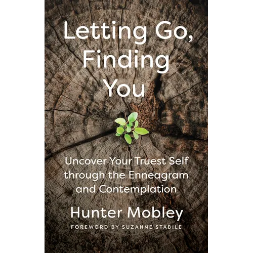 Letting Go, Finding You: Uncover Your Truest Self Through the Enneagram and Contemplation