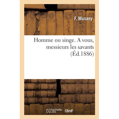 Homme ou singe. A vous, messieurs les savants