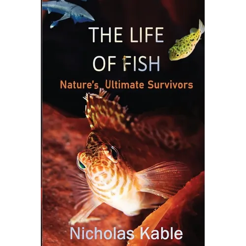 The Life of Fish: Nature's Ultimate Survivors