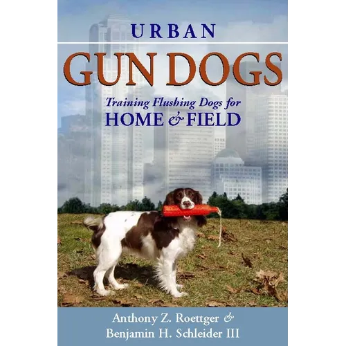 Urban Gun Dogs: Training Flushing Dogs for Home and Field