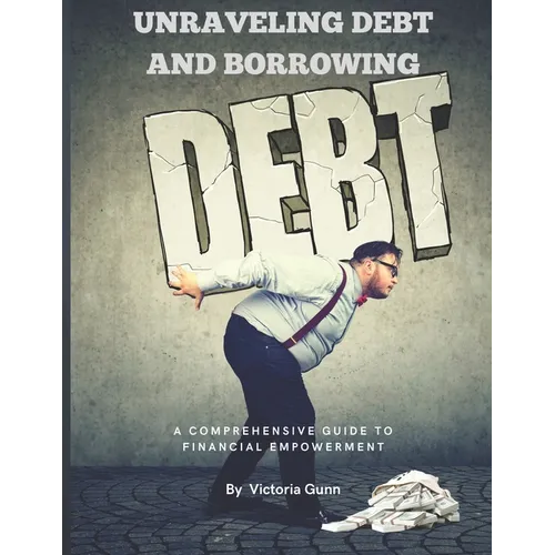 Unraveling Debt and Borrowing: A Comprehensive Guide to Financial Empowerment