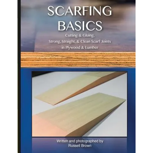 Scarfing Basics: Cutting & Gluing, Strong, Straight, & Clean Scarf Joints in Plywood & Lumber
