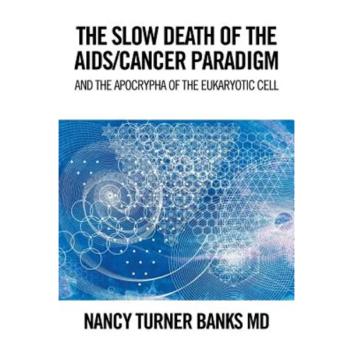 The Slow Death of the Aids/Cancer Paradigm: And the Apocrypha of the Eukaryotic Cell