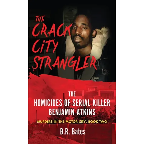 The Crack City Strangler: The Homicides Of Serial Killer Benjamin Atkins