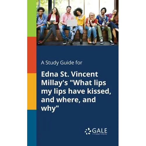 A Study Guide for Edna St. Vincent Millay's "What Lips My Lips Have Kissed, and Where, and Why"