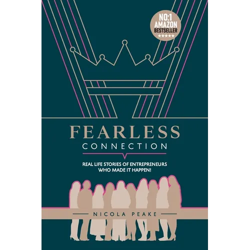 Fearless Connection: Real Life Stories Of Entrepreneurs Who Made It Happen!