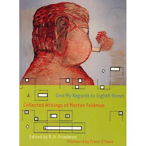Give My Regards to Eighth Street: Collected Writings of Morton Feldman