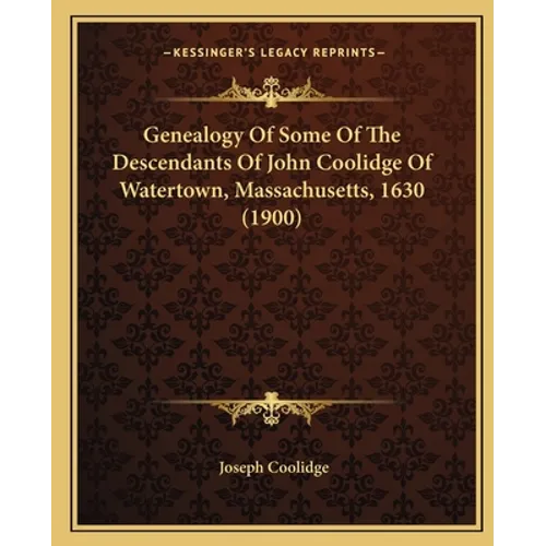 Genealogy Of Some Of The Descendants Of John Coolidge Of Watertown, Massachusetts, 1630 (1900)