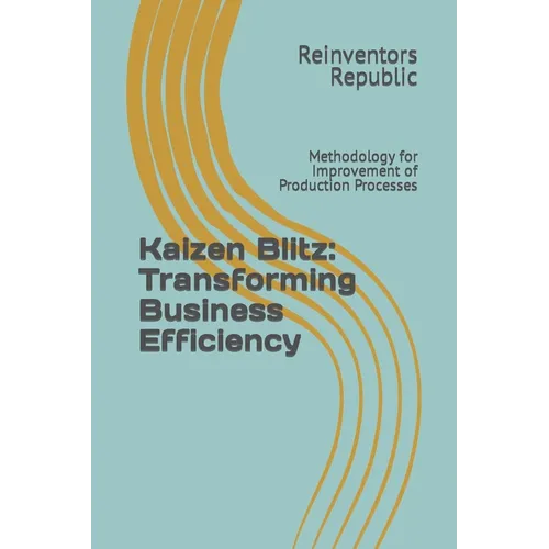 Kaizen Blitz: Transforming Business Efficiency: Methodology for Improvement of Production Processes