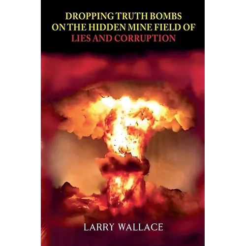 Dropping Truth Bombs on the Hidden Mine Field of Lies and Curruption