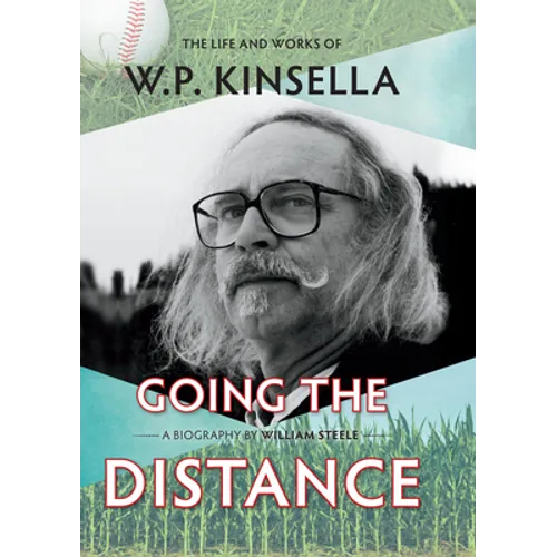 Going the Distance: The Life and Works of W.P. Kinsella