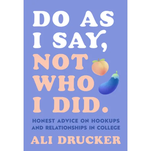 Do as I Say, Not Who I Did: Honest Advice on Hookups and Relationships in College