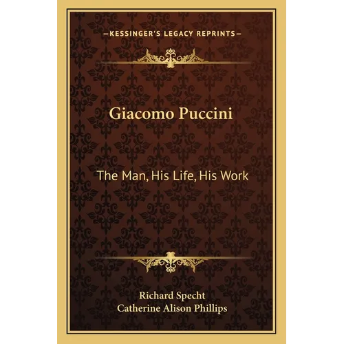 Giacomo Puccini: The Man, His Life, His Work