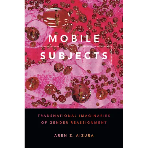 Mobile Subjects: Transnational Imaginaries of Gender Reassignment