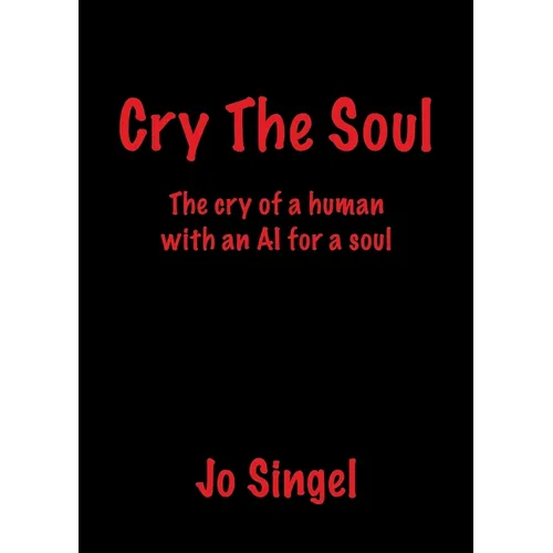 Cry The Soul: The Cry of a Human with an AI for a Soul