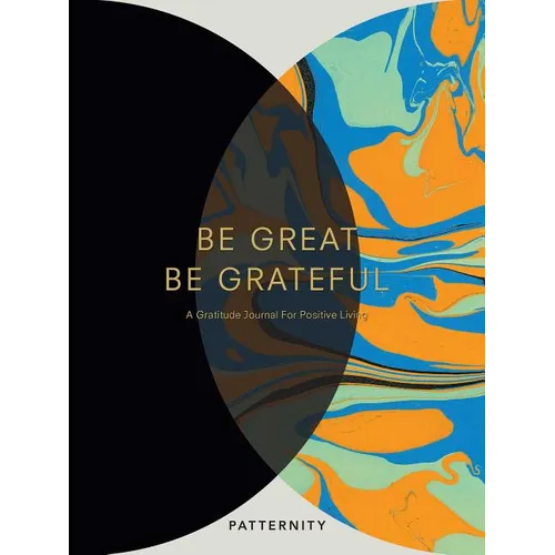 Be Great, Be Grateful: A Gratitude Journal for Positive Living