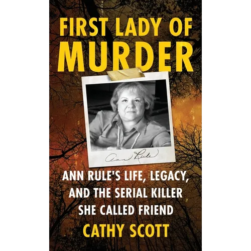 First Lady Of Murder: Ann Rule's Life, Legacy, and the Serial Killer She Called Friend