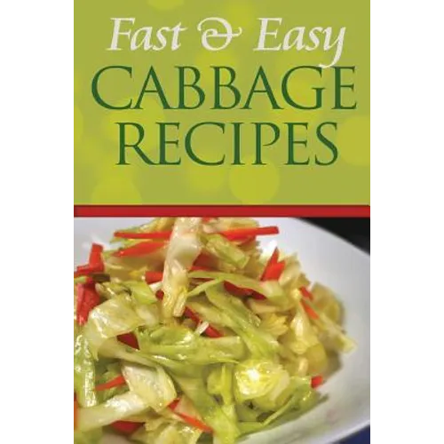 Fast and Easy Cabbage Recipes: An Guide to an Healthy and Natural Diet
