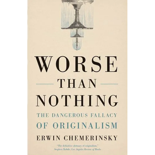 Worse Than Nothing: The Dangerous Fallacy of Originalism