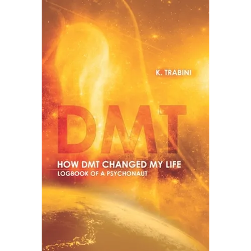 How DMT Changed My Life: Logbook of a Psychonaut
