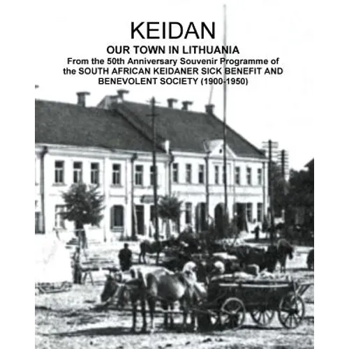 KEIDAN our Town in Lithuania: From the 50th Anniversary Souvenir Programme of the SOUTH AFRICAN KEIDANER SICK BENEFIT AND BENEVOLENT SOCIETY (1900-195