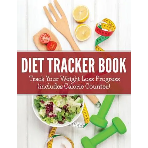 Diet Tracker Book: Track Your Weight Loss Progress (includes Calorie Counter)
